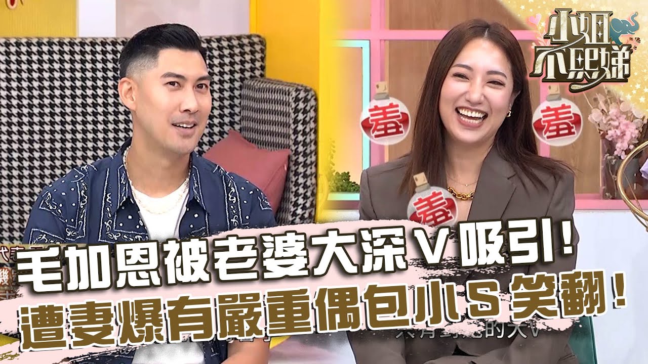 毛加恩被老婆「大深Ｖ」吸引！遭妻爆有嚴重偶包小Ｓ笑翻！【#小姐不熙娣】20240910 EP643 Part1 安歆澐 林秀琴
