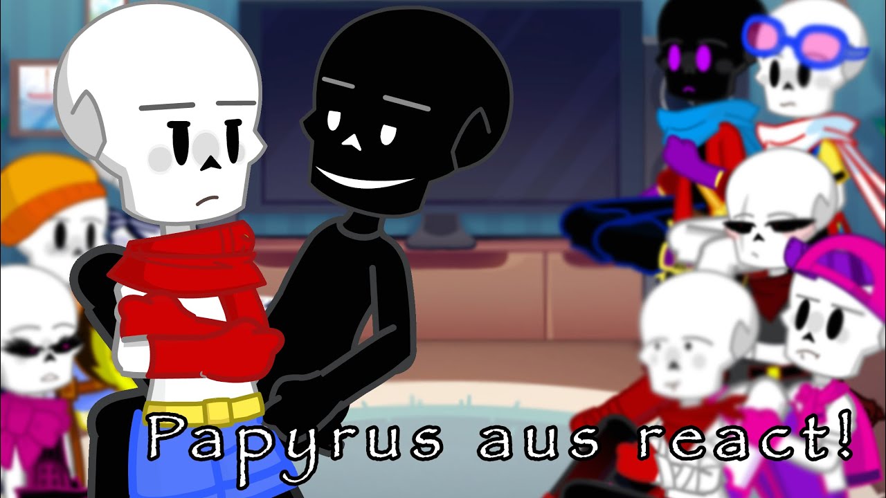 Papyrus aus reacts to og papyrus/*wip*/my multiverse