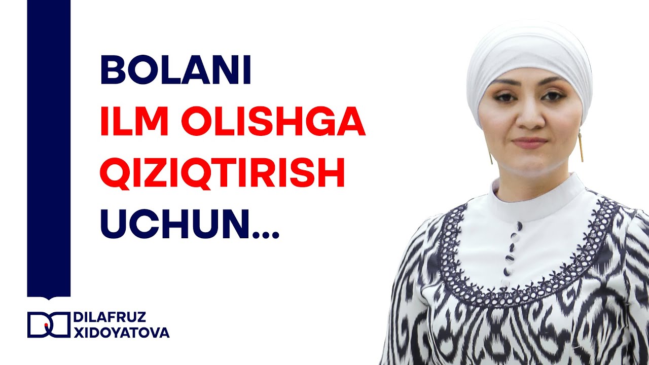 Bolani ilm olishga qiziqtirish uchun...  Dilafruz Xidoyatova