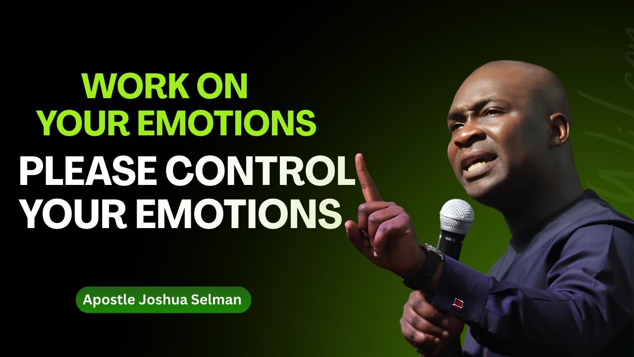 Work on your Emotions; PLEASE CONTROL YOUR EMOTIONS | Apostle Joshua Selman