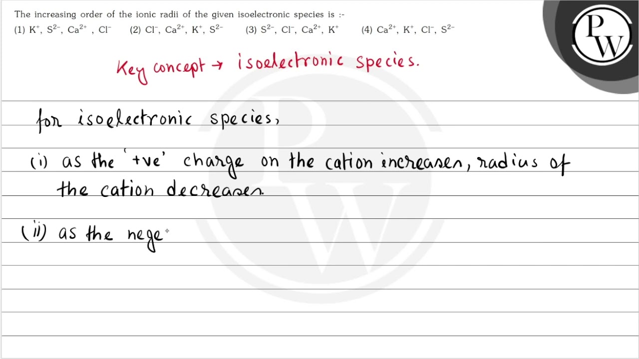 The increasing order of the ionic radii of the given isoelectronic ...