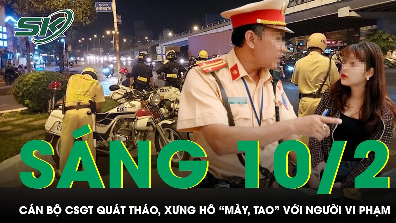 Sáng 10/2: Điều tra khẩn vụ CSGT lớn tiếng quát tháo, xưng hô “mày, tao” với người vi phạm ở TPHCM
