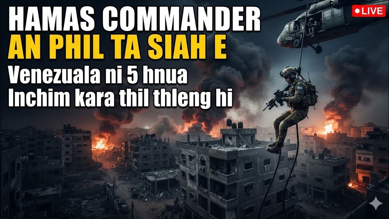 HEI CHU! ISRAEL-IN HAMAS COMMANDER AN PHIL TA HMIAH MAI | Venezuala Inchim ni 5 hnuah... | News