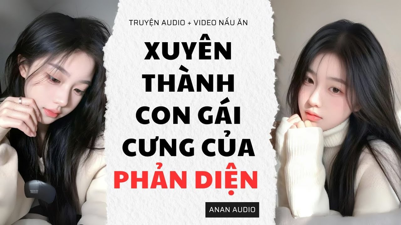 Truyện Audio || XUYÊN THÀNH CON GÁI CƯNG CỦA PHẢN DIỆN (Full) || AnAn Audio