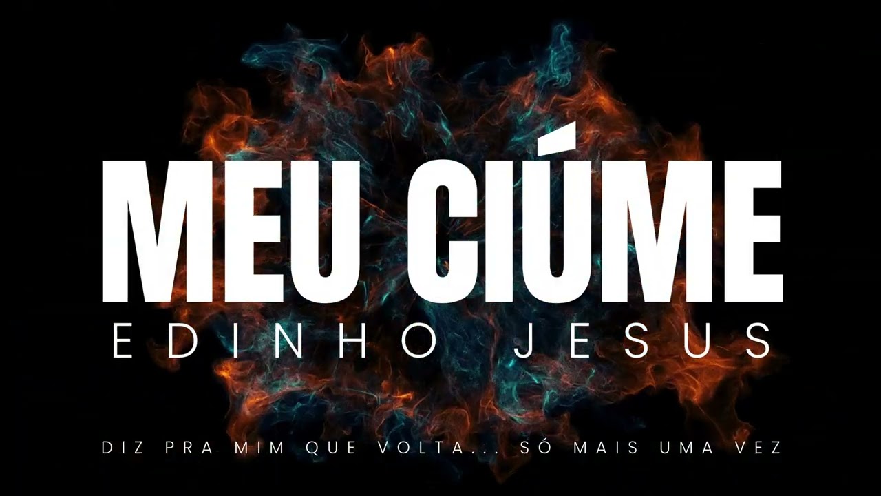 MEU CIÚME — Edinho Jesus