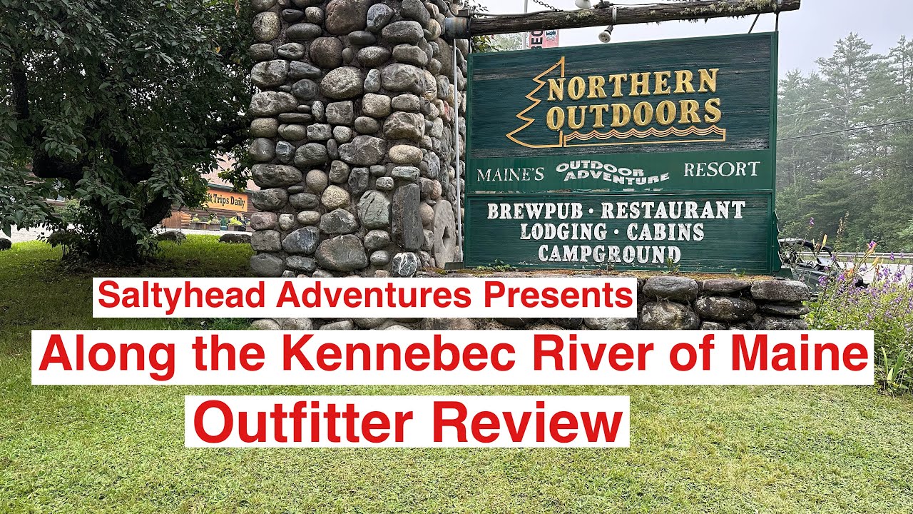 Northern Outdoors review, Along the Kennebec River of Maine with Saltyhead
