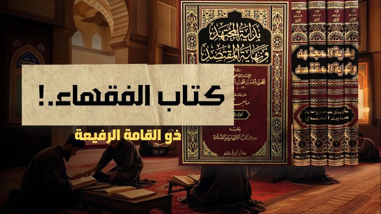 عن كتاب : بداية المجتهد ونهاية المقتصد للحفيد ابن رشد (أهم الكتب الفقهية)!