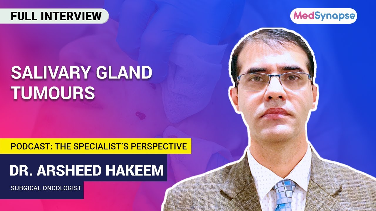 Salivary Gland Tumors with Dr. Arsheed Hakeem | MedSynapse
