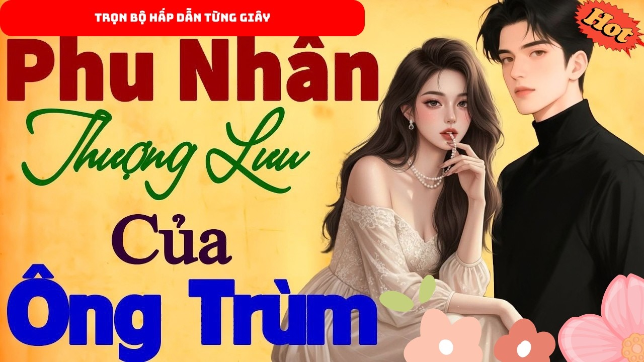 Ngôn Tình Hay Số 1: Phu Nhân Thượng Lưu Của Ông Trùm – Truyện Thực Tế Có Thực 2026