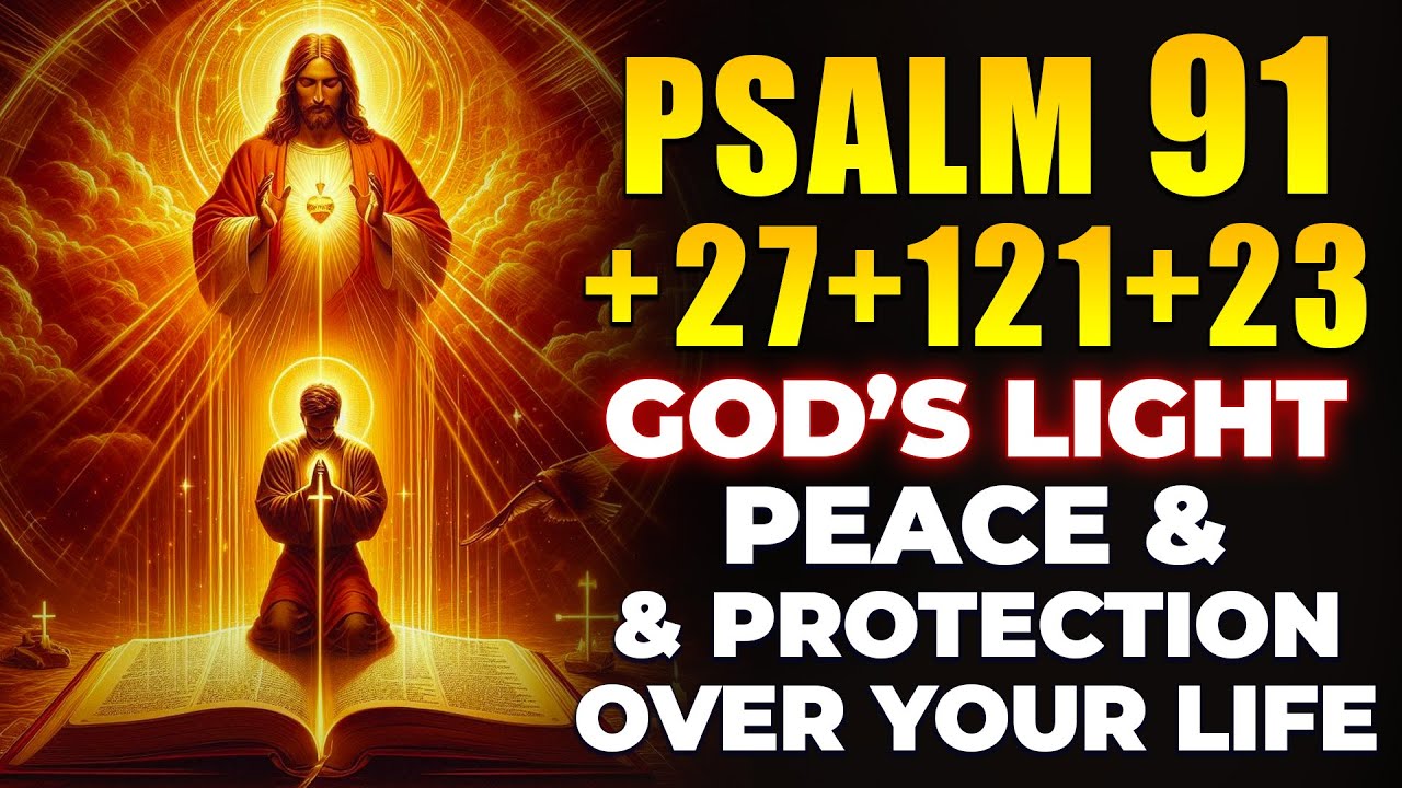 Psalm 91 + 27 + 121 + 23 | God’s Light, Peace & Protection Over Your Life