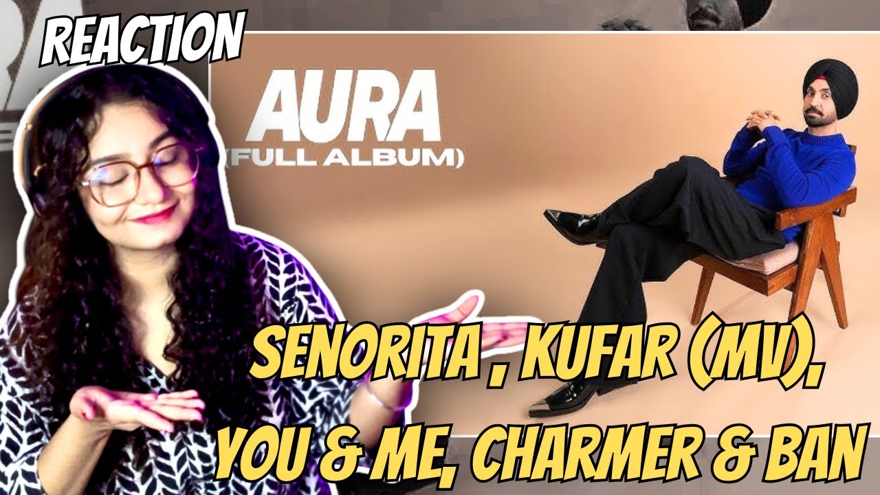 Reaction on Diljit Dosanjh’s Aura Album, ~ Senorita , Kufar , You & Me, Charmer & Ban
