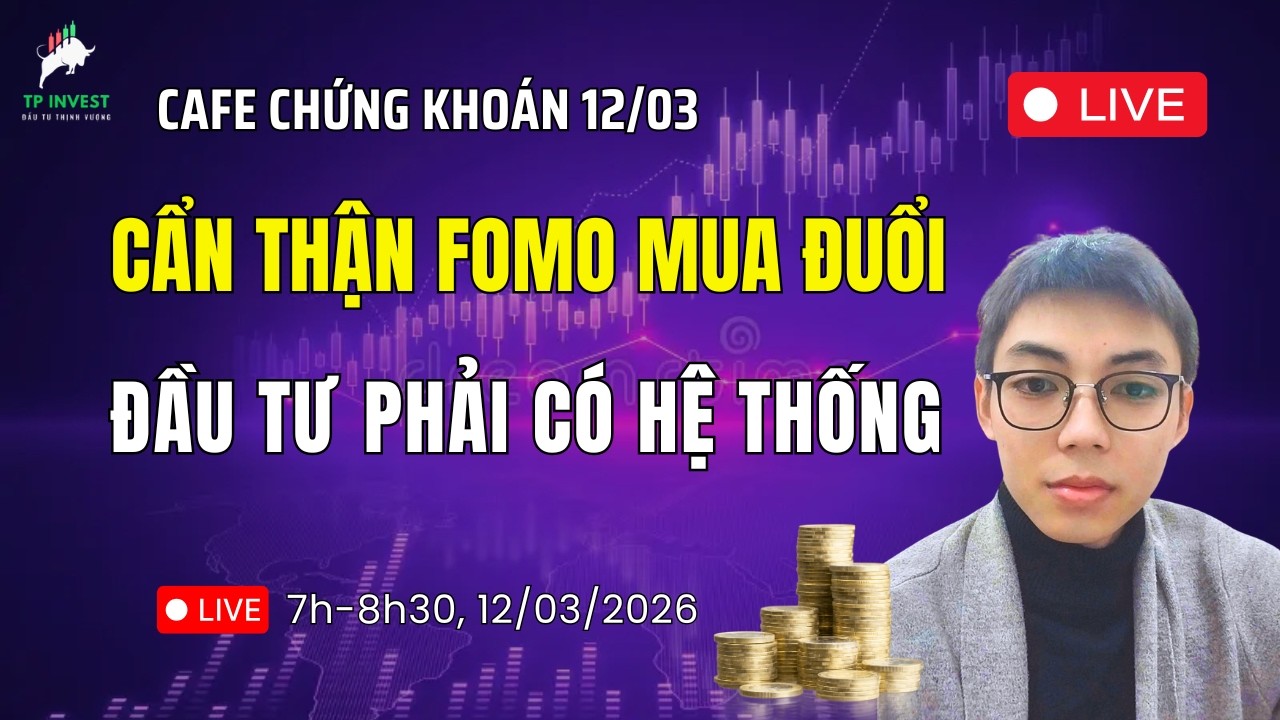 Cafe Chứng Khoán 12/03: CẨN THẨN FOMO MUA ĐUỔI | ĐẦU TƯ CẦN CÓ HỆ THỐNG