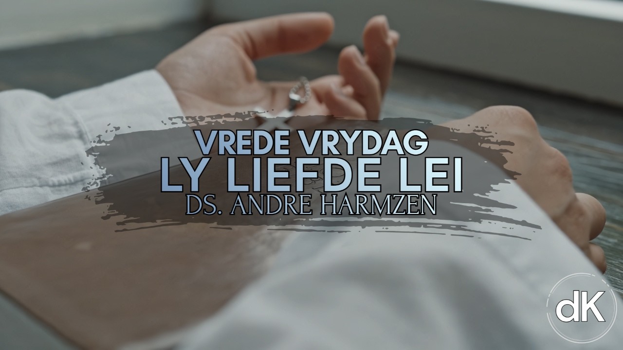 dK | Vrede Vrydag | Ly Liefde Lei | Ds Andre Harmzen