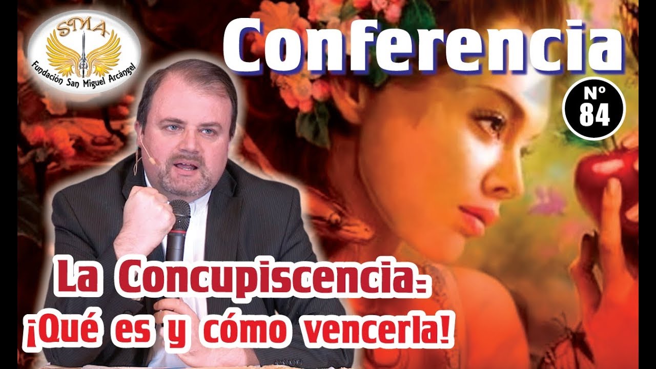 Conferencia N° 84: La Concupiscencia: ¡Qué es y cómo vencerla!