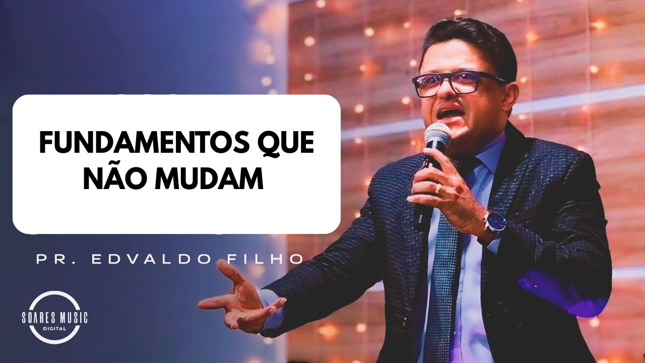 Fundamentos Que Não Mudam! Pr Edvaldo Filho