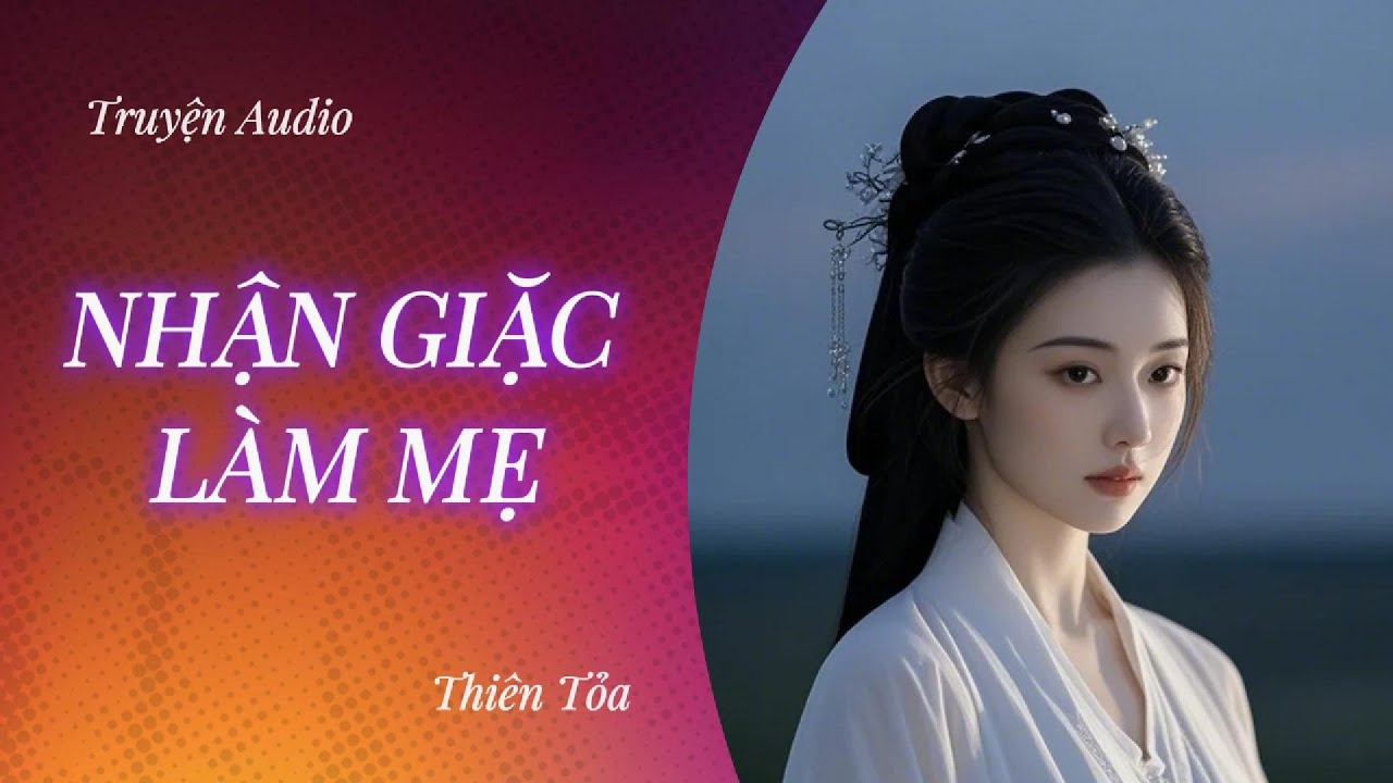 [Truyện Audio] NHẬN GIẶC L&Agrave;M MẸ || Thi&ecirc;n Tỏa