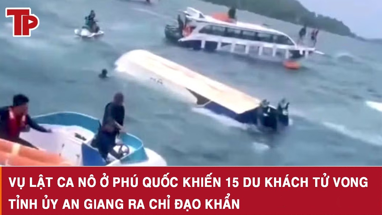 Vụ lật ca n&ocirc; ở Ph&uacute; Quốc khiến 15 du kh&aacute;ch tử vong: Tỉnh ủy An Giang ra chỉ đạo khẩn