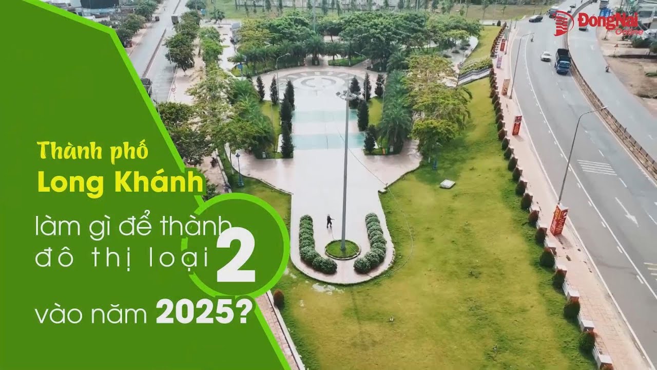 Thành phố Long Khánh làm gì để thành đô thị loại 2 vào năm 2025?