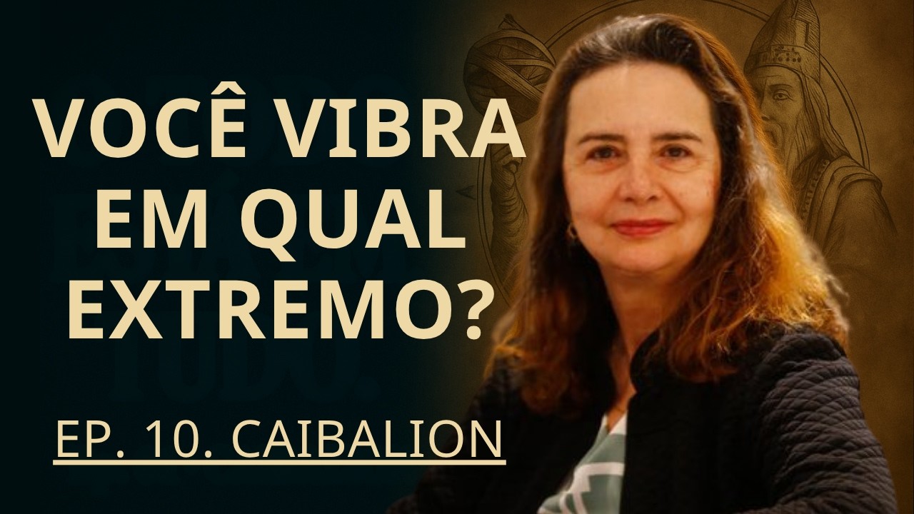 Caibalion - Ep. 10 | O Princ&iacute;pio da Polaridade: Os Opostos Revelam a Unidade &bull; L&uacute;cia Helena Galv&atilde;o