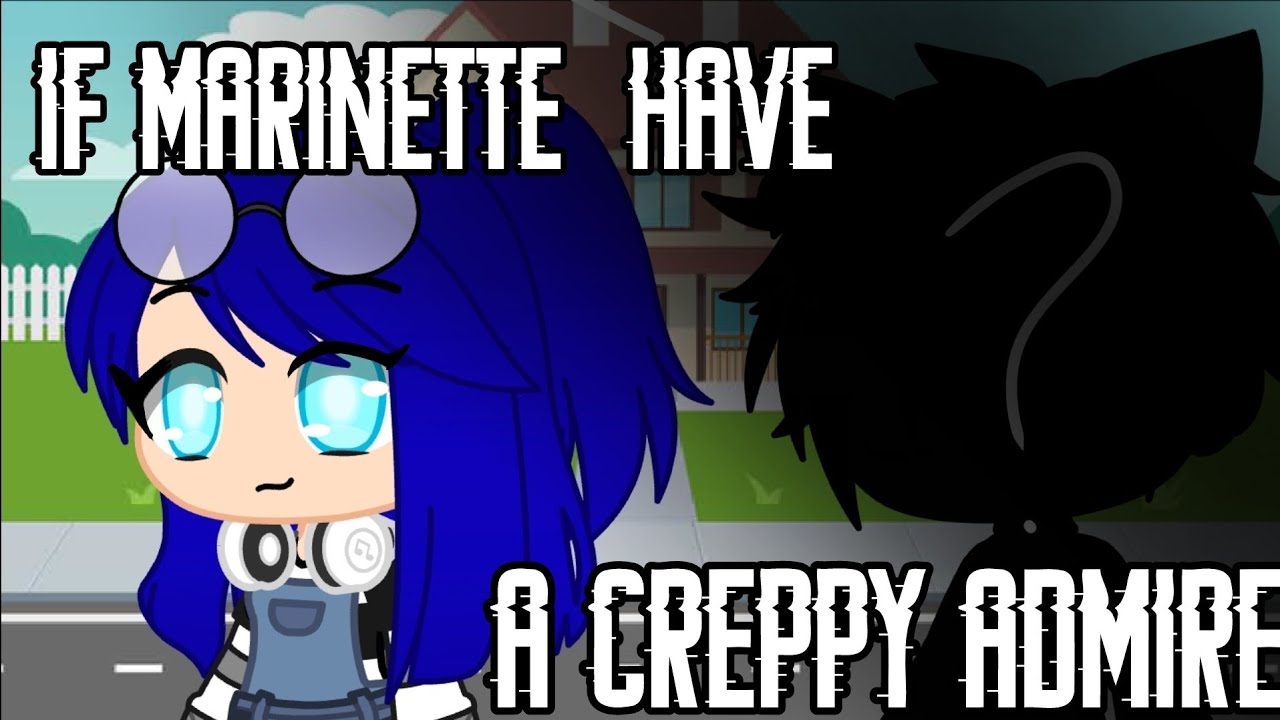 If Marinette Have A Creepy Admire/ Gcmv / Miraculous Ladybug Gacha