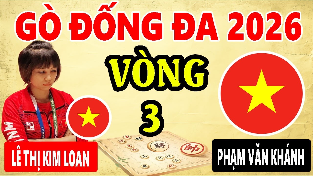 VÒNG 3 - LÊ THỊ KIM LOAN VS PHẠM VĂN KHÁNH | LỄ HỘI CỜ TƯỚNG GÒ ĐỐNG ĐA 2026 ( 15P+10S )