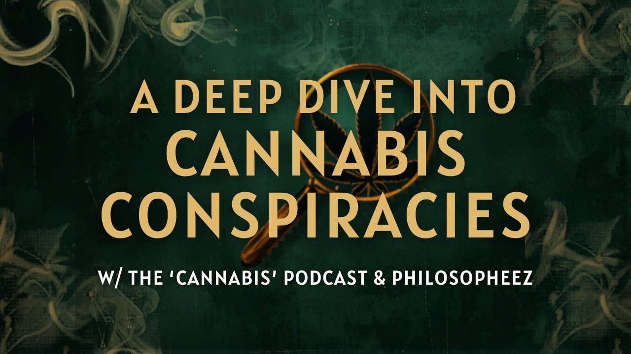 A Deep Dive Into Cannabis Conspiracies | @TheCannabisPodcast & @PHiLOSOPHEEZ