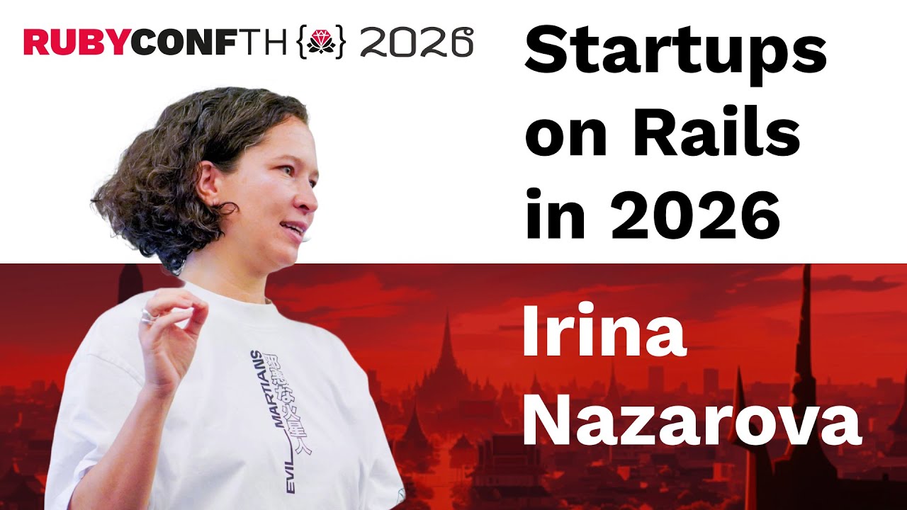 RubyConfTH 2026 - Irina Nazarova - Keynote: Startups on Rails in 2026