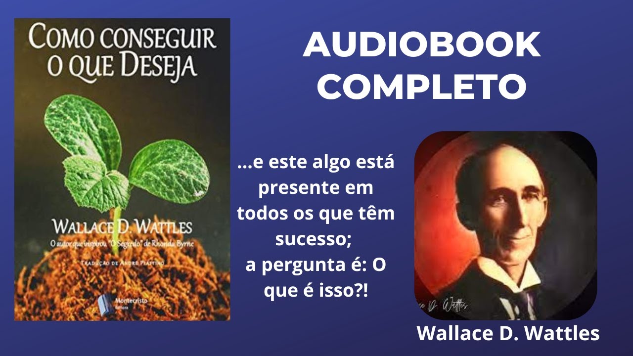 Wallace Wattles - Como Conseguir o que Deseja - Audiobook Completo