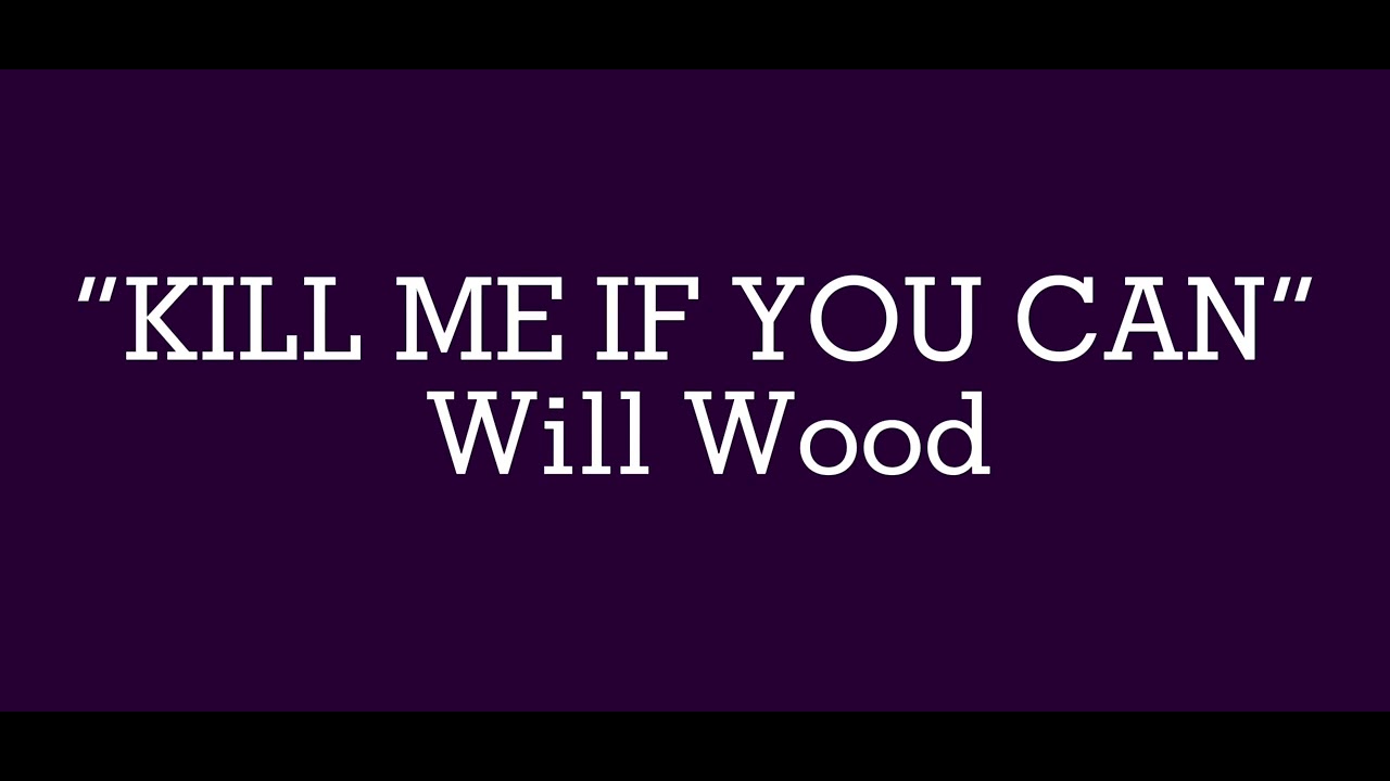 “Kill Me If You Can” Will Wood