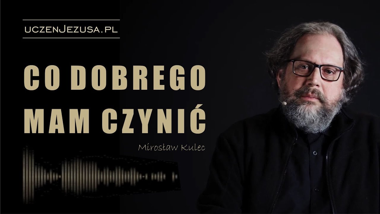 Co dobrego mam czynić - Mirosław Kulec