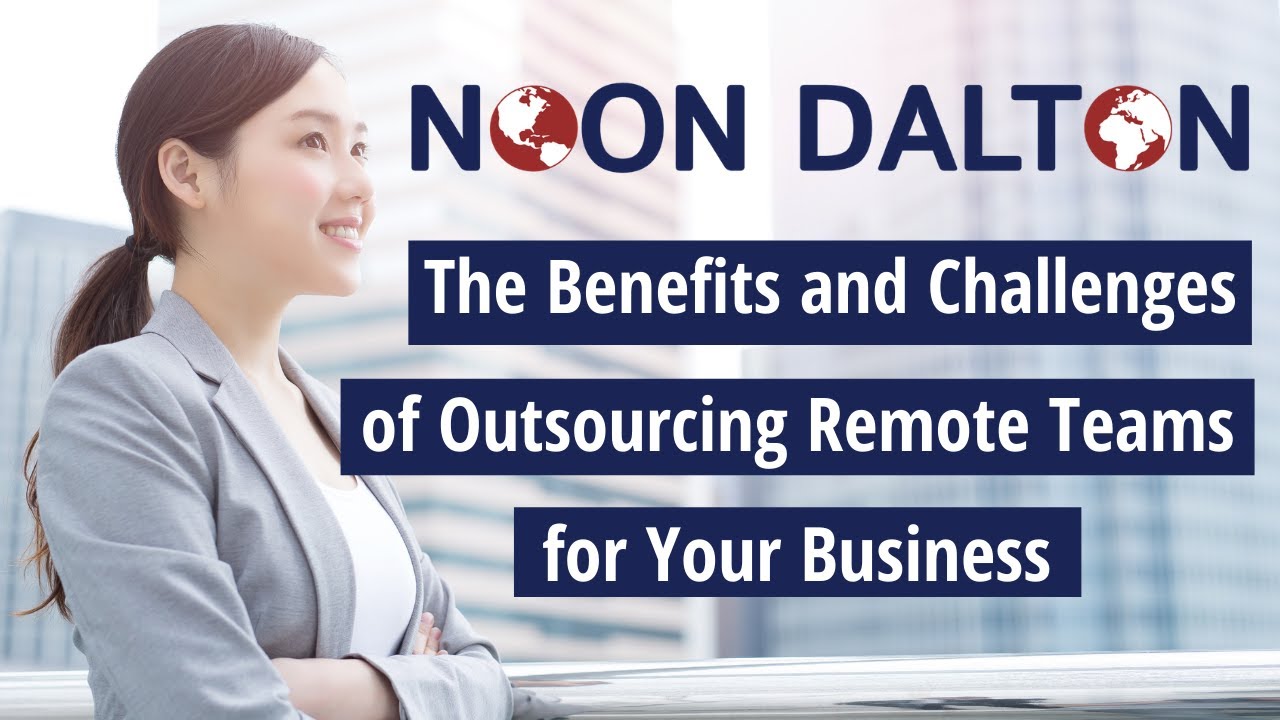 The Benefits and Challenges of Outsourcing Remote Teams for Your Business