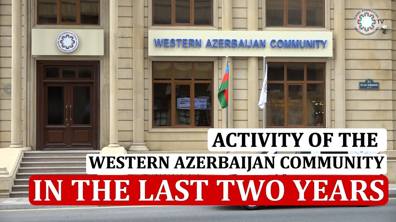 REPORT ON THE WORK DONE BY THE WESTERN AZERBAIJAN COMMUNITY DURING THE 2 YEARS