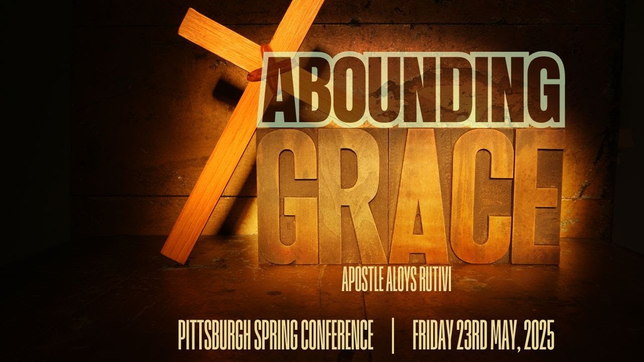 'ABOUNDING GRACE'  | APOSTLE ALOYS RUTIVI | PITTSBURGH SPRING CONFERENCE | FRIDAY 23RD MAY, 2025