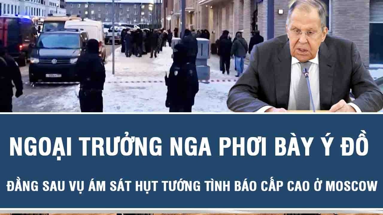 Ngoại trưởng Nga phơi bày ý đồ đằng sau vụ ám sát hụt tướng tình báo cấp cao ở Moscow