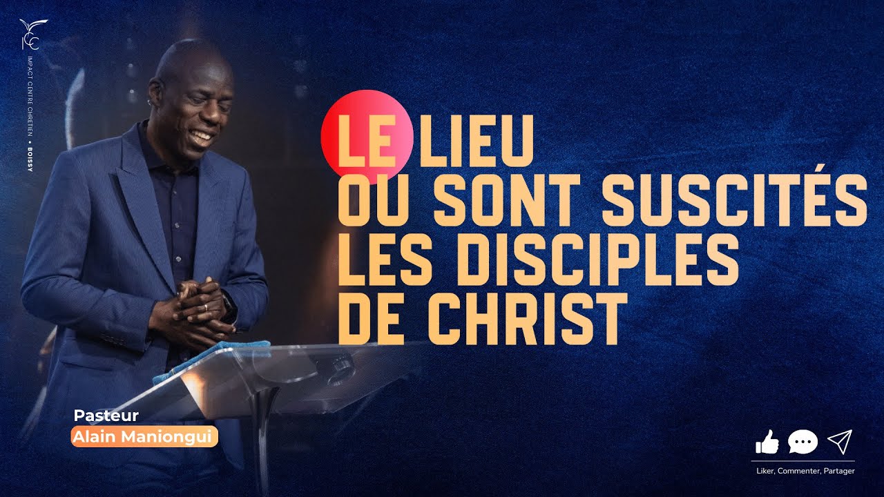 L'EGLISE, LE LIEU OU SONT SUSCITÉS LES DISCIPLES DE CHRIST - Pasteur Alain MANIONGUI