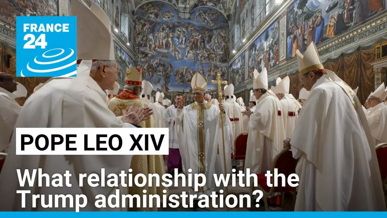 What relationship between Pope Leo XIV and the Trump administration? &bull; FRANCE 24 English
