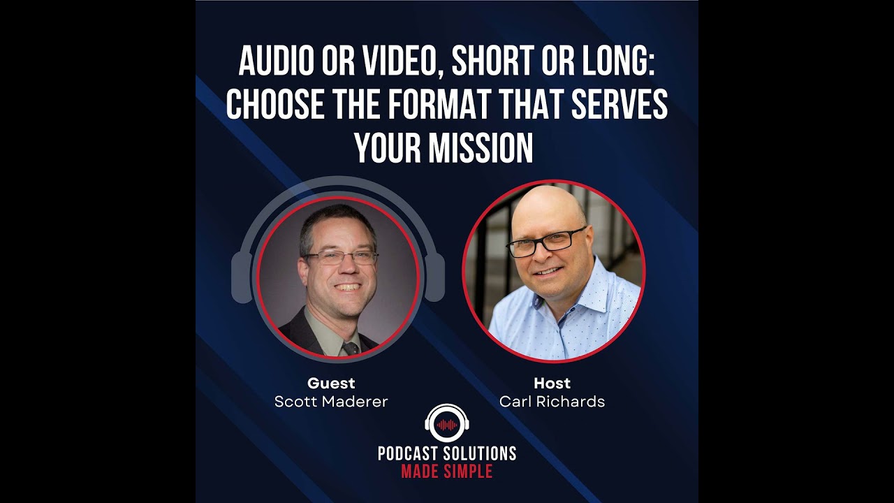 Audio Or Video, Short Or Long: Choose The Format That Serves Your Mission with Scott Maderer