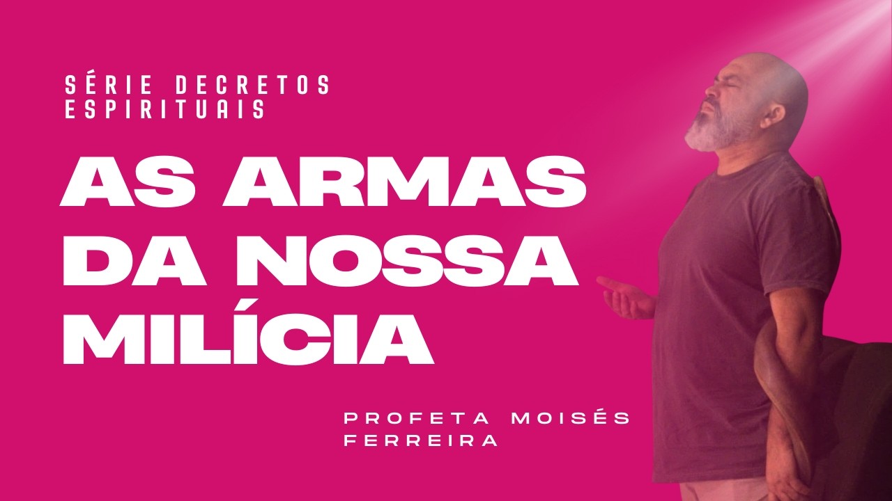 “As armas da nossa milícia” Série Decretos espirituais.