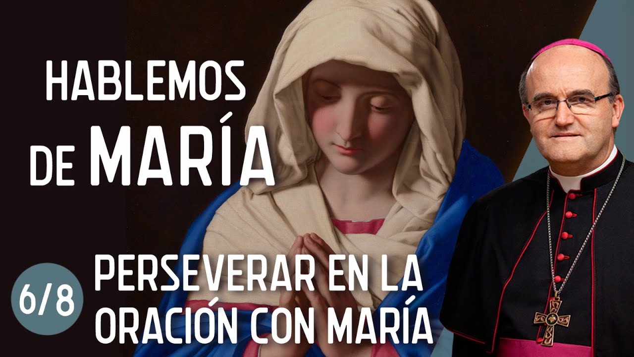 PERSEVERAR EN LA ORACIÓN CON MARÍA (6/8 