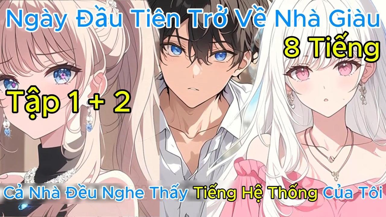 [8 TIẾNG] Ngày Đầu Tiên Trở Về Nhà Giàu Cả Nhà Đều Nghe Thấy Tiếng Hệ Thống Của Tôi