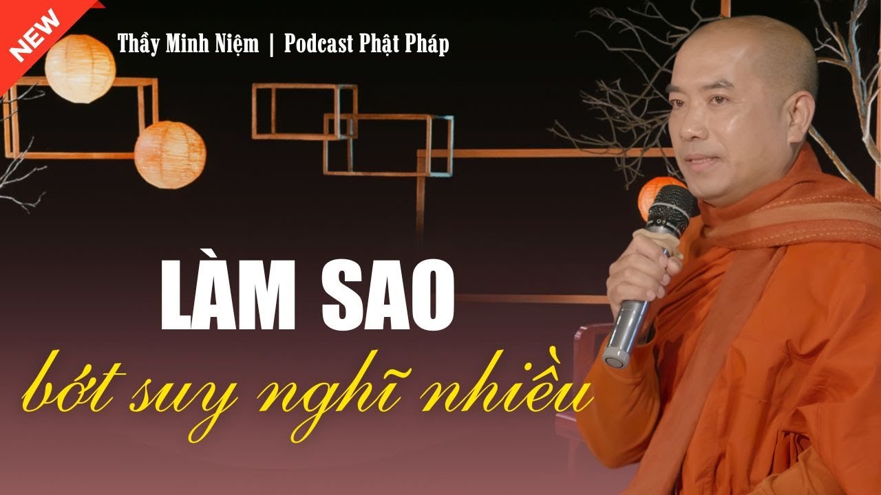 LÀM SAO BỚT NGHĨ NHIỀU | THẦY MINH NIỆM – NGHE ĐỂ TÂM ĐƯỢC NGHỈ NGƠI