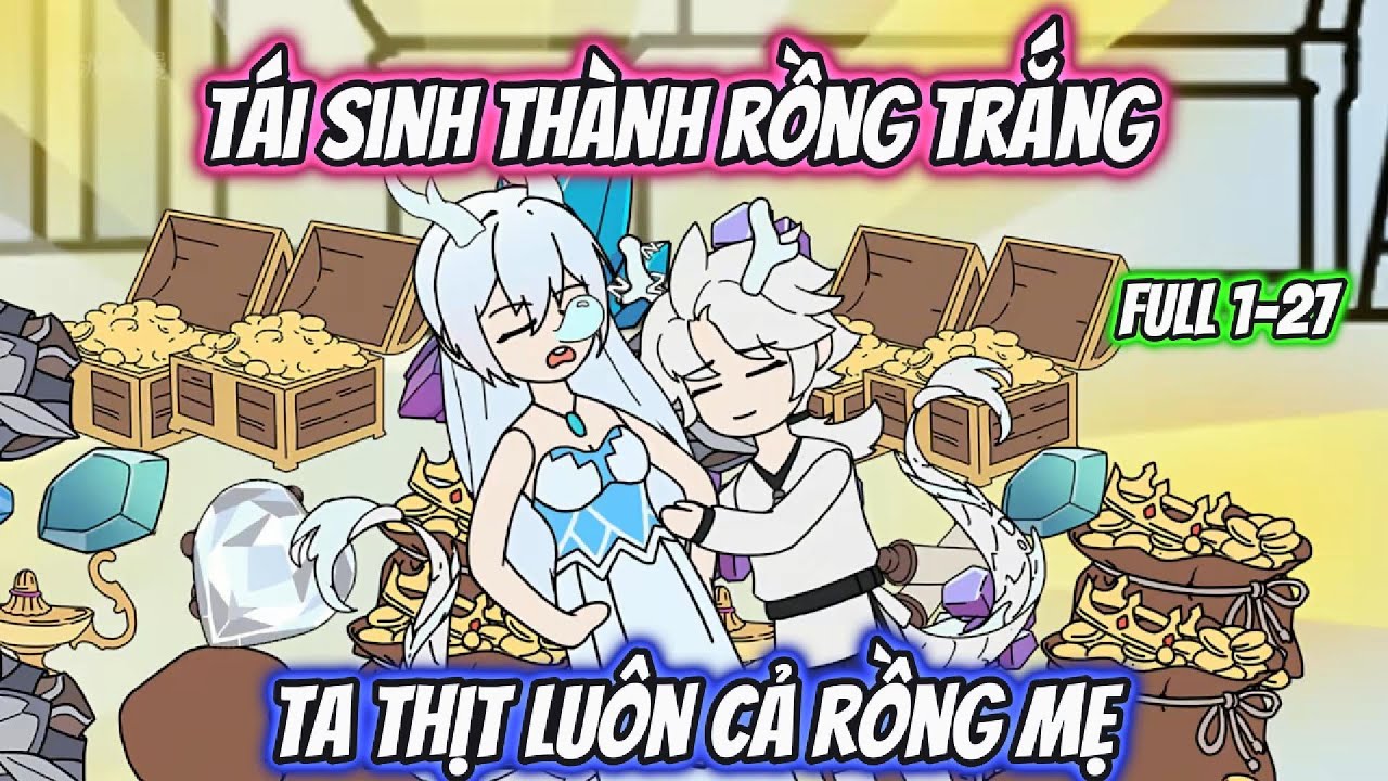 Tái Sinh Thành Rồng Trắng Ta Thịt Luôn Cả Rồng Mẹ Full 1-27 | AK VietSub