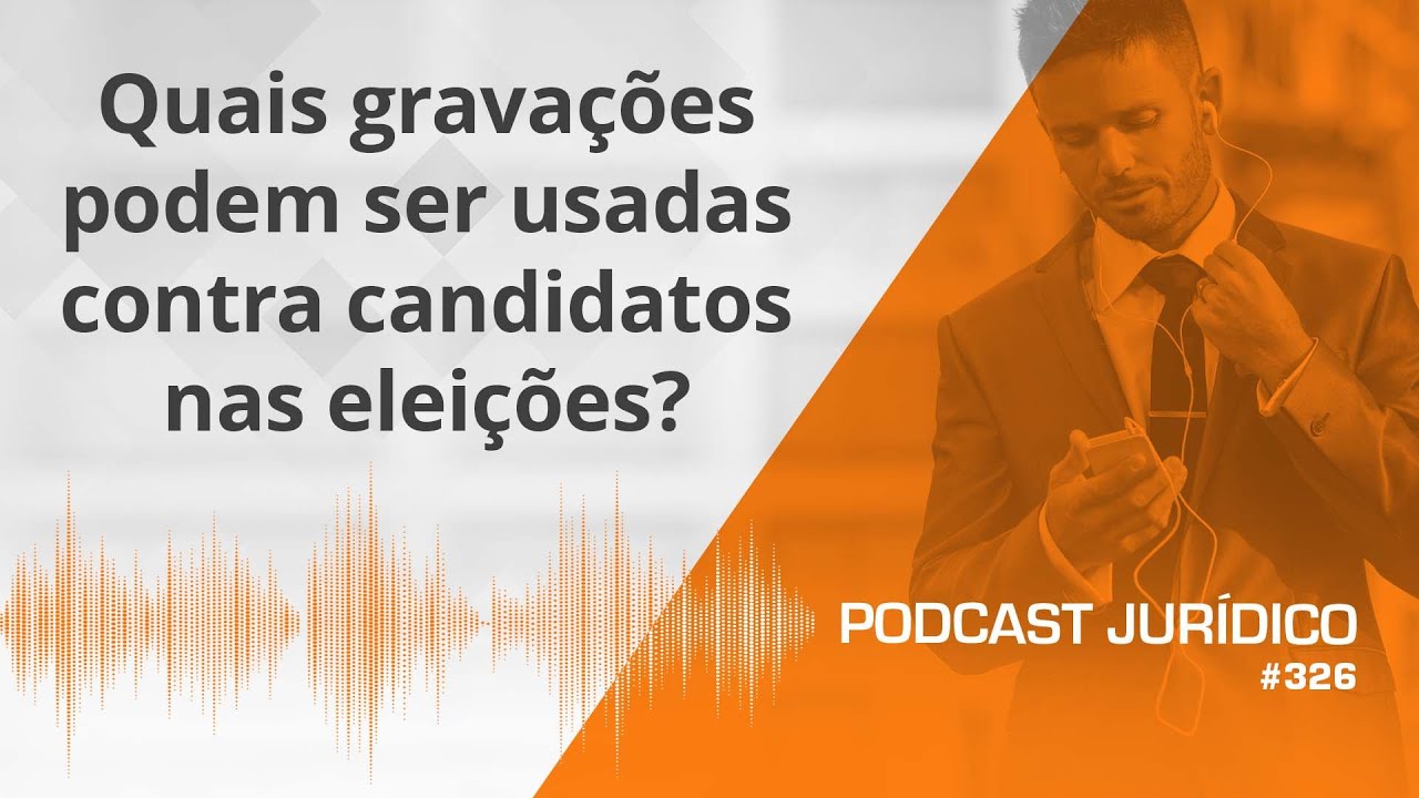 PDG #326 - Quais gravações podem ser usadas contra candidatos nas eleições?
