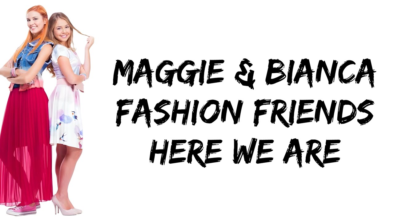 Maggie & Bianca Fashion Friends - Here We Are (lyrics)