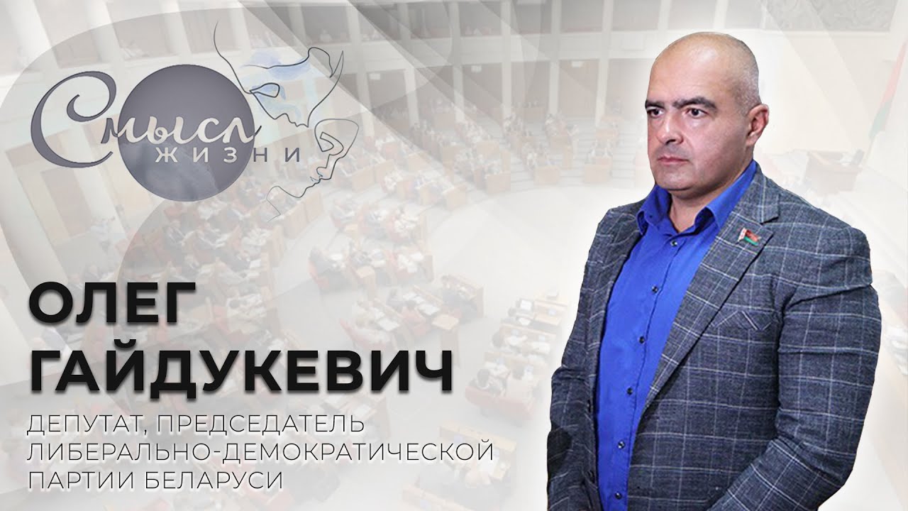 Депутат, председатель Либерально-демократической партии Беларуси Олег Гайдукевич | Смысл жизни