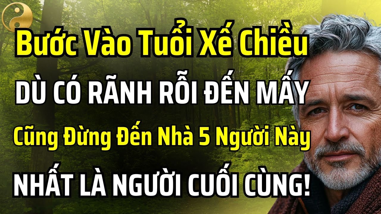 KHI VỀ GIÀ, DÙ CÓ RÃNH RỖI ĐẾN MẤY CŨNG ĐỪNG ĐẾN NHÀ 5 NGƯỜI NÀY, NHẤT LÀ NGƯỜI CUỐI CÙNG!