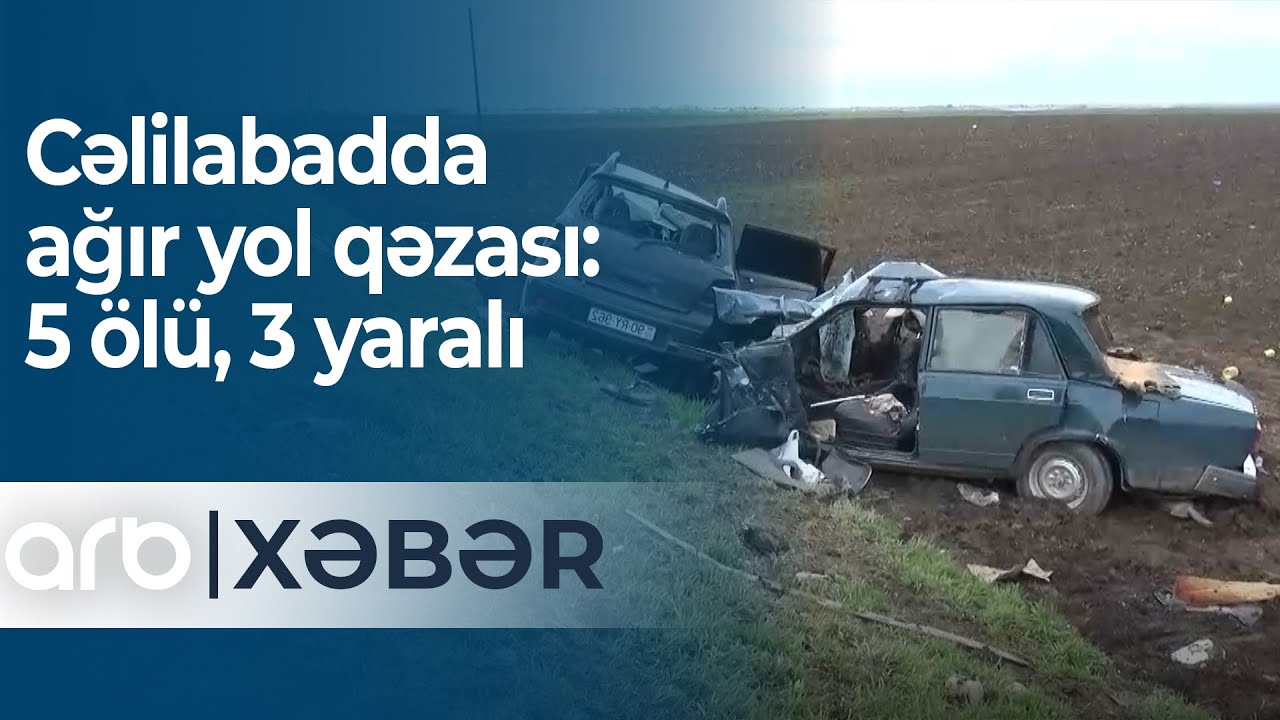 Cəlilabadda ağır yol qəzası: 5 ölü, 3 yaralı - ARB Xəbər