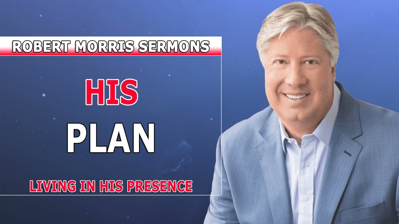 Robert Morris Sermons 2022 - HIS PLAN _ Living In His Presence