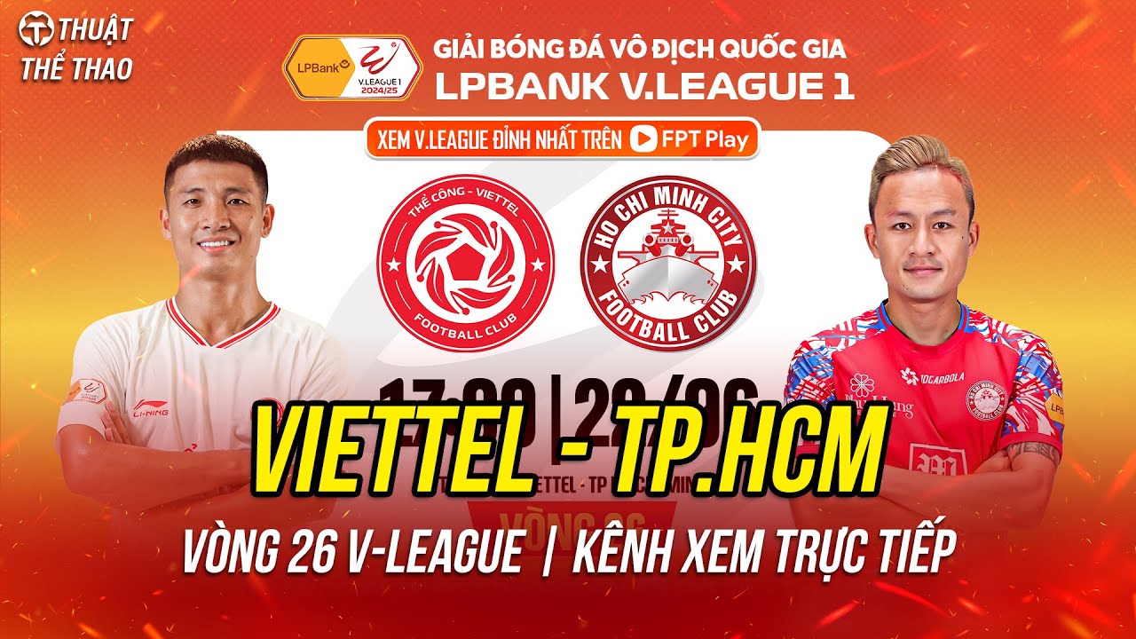 Nhận định Thể Công Vietel vs TPHCM vòng 26 V-League 24/25 | 17h ngày 22-6 | Trực tiếp trên FPT
