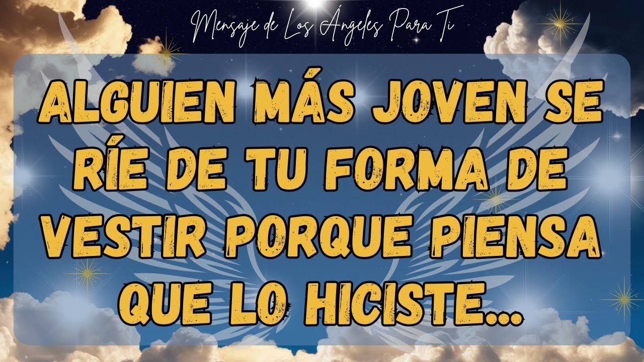 💌 Alguien más joven se ríe de tu forma de vestir porque piensa que lo hiciste...